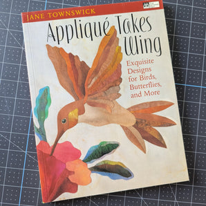 Applique Takes Wing - Exquisite Designs for Birds, Butterflies, and More - Ane Townswick